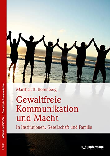 Gewaltfreie Kommunikation und Macht: In Institutionen, Gesellschaft und Familie von Junfermann Verlag